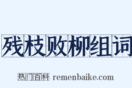 残枝败柳组词是什么意思的图片